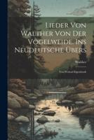 Lieder Von Walther Von Der Vogelweide. Ins Neudeutsche Übers
