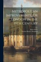 Metropolitan Improvements, Or London in the 19Th Century