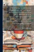 Poetical Selections, Consisting of the Most Approved Pieces of Our Best British Poets, Excellent Specimens of Fugitive Poetry, and Some Original Pieces by Cowper, Darwin, and Others