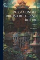 Burma Under British Rule--And Before; Volume 1