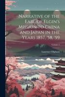 Narrative of the Earl of Elgin's Mission to China and Japan in the Years 1857, '58, '59; Volume 2