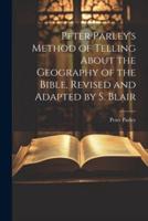 Peter Parley's Method of Telling About the Geography of the Bible, Revised and Adapted by S. Blair
