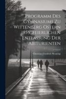 Programm Des Gymnasiums Zu Wittenberg Ostern 1855...Feierlichen Entlassung Der Abiturienten