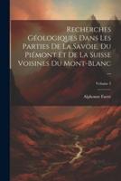 Recherches Géologiques Dans Les Parties De La Savoie, Du Piémont Et De La Suisse Voisines Du Mont-Blanc ...; Volume 3