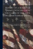 Report of a Board of Army Officers Upon the Claim of Maj. Gen. William Farrar Smith