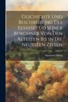 Geschichte Und Beschreibung Des Elsasses Ud Seiner Bewohner Von Den Ältesten Bis in Die Neuesten Zeiten