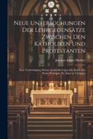 Neue Untersuchungen Der Lehrgegensätze Zwischen Den Katholiken Und Protestanten