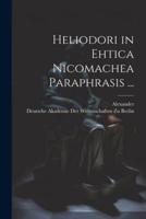 Heliodori in Ehtica Nicomachea Paraphrasis ...