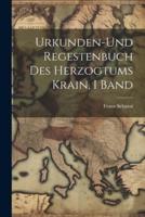 Urkunden-Und Regestenbuch Des Herzogtums Krain, I Band