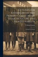 Outlines for Kindergarten and Primary Classes in the Study of Nature and Related Subjects