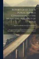 Report of St. Louis Public Service Commission to the Municipal Assembly of St. Louis