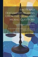 Facts and Documents Bearing Upon the Legal and Moral Questions