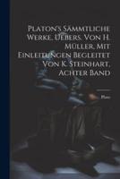 Platon's Sämmtliche Werke, Uebers. Von H. Müller, Mit Einleitungen Begleitet Von K. Steinhart, Achter Band