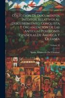 Colección De Documentos Inéditos, Relativos Al Descubrimiento, Conquista Y Organización De Las Antiguas Posesiones Españolas De América Y Oceanía; Volume 32