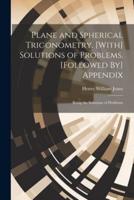 Plane and Spherical Trigonometry. [With] Solutions of Problems. [Followed By] Appendix