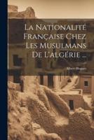 La Nationalité Française Chez Les Musulmans De L'algérie ...
