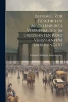 Beiträge Zur Geschichte Mecklenburgs Vornehmlich Im Dreizehnten [Und Vierzehnten] Jahrhundert