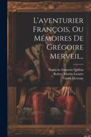 L'aventurier François, Ou Mémoires De Grégoire Merveil, .