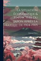 La Situation Économique & Financière Du Japon Après La Guerre De 1904-1905