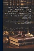 Reports of Cases Argued and Determined in the Arches and Prerogative Courts of Canterbury, and in the High Court of Delegates