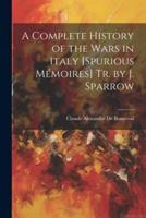 A Complete History of the Wars in Italy [Spurious Mémoires] Tr. By J. Sparrow