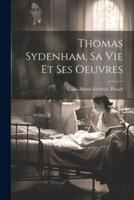 Thomas Sydenham, Sa Vie Et Ses Oeuvres