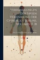 Verhandlungen Der Freien Vereinigung Der Chirurgen Berlins, Volumes 17-18