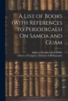 A List of Books (With References to Periodicals) On Samoa and Guam