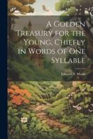 A Golden Treasury for the Young, Chiefly in Words of One Syllable