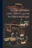 Volksmedizin Und Aberglaube in Oberbayerns