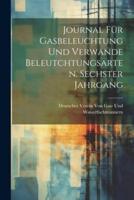 Journal Für Gasbeleuchtung Und Verwande Beleutchtungsarten. Sechster Jahrgang