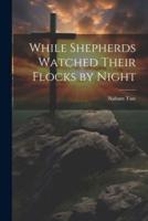 While Shepherds Watched Their Flocks by Night