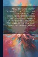 An Annotated List of Experiments in Physics Used at the University of Cincinnati in the Courses in Experimental Physics Designed for Sophomore Students of the Academie and Engineering Colleges