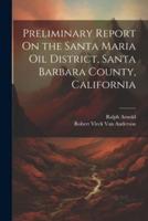 Preliminary Report On the Santa Maria Oil District, Santa Barbara County, California