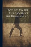 Lectures On the Philosophy of the Human Mind