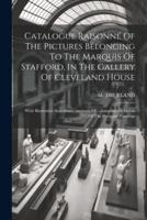 Catalogue Raisonné Of The Pictures Belonging To The Marquis Of Stafford, In The Gallery Of Cleveland House