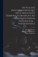 De Placitis Philosophorum Qui Ante Aristotelis Tempora Floruerunt Ad Principia Rerum Naturalium ... Pertinentibus