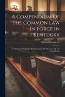 A Compendium Of The Common Law In Force In Kentucky