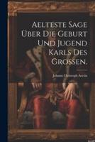 Aelteste Sage Über Die Geburt Und Jugend Karls Des Grossen.