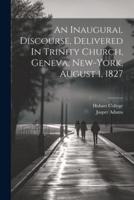 An Inaugural Discourse, Delivered In Trinity Church, Geneva, New-York, August 1, 1827