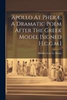 Apollo At Pheræ, A Dramatic Poem After The Greek Model [Signed H.c.g.m.]