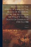 Memoirs Of The Kings Of Spain Of The House Of Bourbon, From The Accession Of Philip V To The Death Of Charles Iii 1700 To 1788; Volume 2