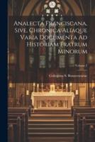 Analecta Franciscana, Sive, Chronica Aliaque Varia Documenta Ad Historiam Fratrum Minorum; Volume 2