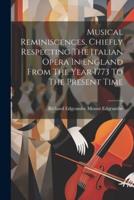 Musical Reminiscences, Chiefly Respecting The Italian Opera In England From The Year 1773 To The Present Time