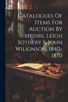 Catalogues Of Items For Auction By Messrs. Leigh Sotheby & John Wilkinson, 1840-1870