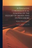 A Tentative Chronological Synopsis Of The History Of Arabia And Its Neighbors