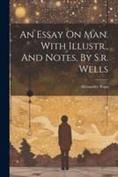An Essay On Man. With Illustr., And Notes, By S.r. Wells