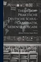 Theorisch-Praktische Deutsche Schul-Grammatik, Siebente Ausgabe