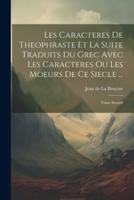 Les Caracteres De Theophraste Et La Suite Traduits Du Grec Avec Les Caracteres Ou Les Moeurs De Ce Siecle ...
