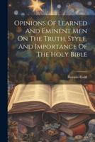 Opinions Of Learned And Eminent Men On The Truth, Style, And Importance Of The Holy Bible